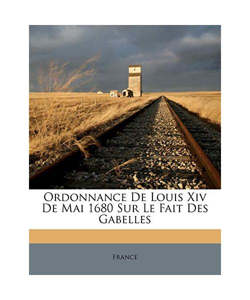 Ordonnance De Louis Xiv De Mai 1680 Sur Le Fait Des Gabelles