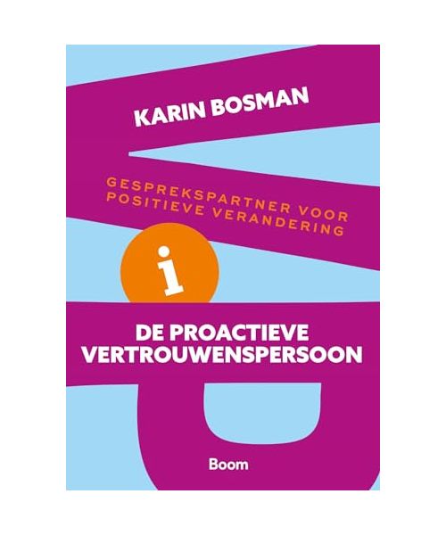 De proactieve vertrouwenspersoon: gesprekspartner voor positieve verandering : adviezen voor het preventief en actief inzetten van de interne en externe vertrouwenspersoon in de organisatie