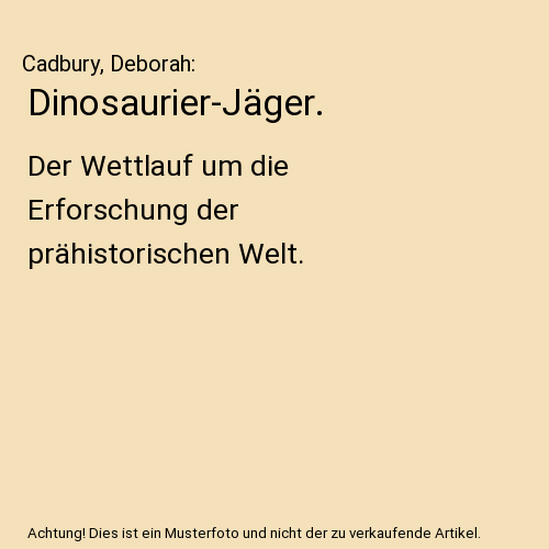 Dinosaurier-Jäger.: Der Wettlauf um die Erforschung der prähistorischen Welt.