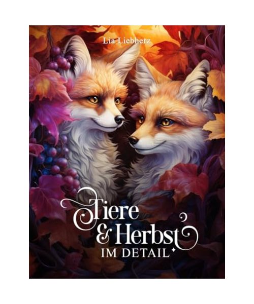 Tiere & Herbst im Detail: Ein Malbuch für Erwachsene mit 50 detailreichen Tieren in herbstlicher Stimmung und Blumen