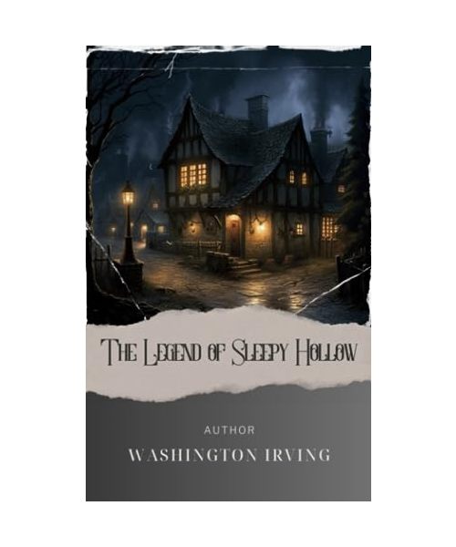The Legend of Sleepy Hollow: Unveil the Haunting Secrets of Sleepy Hollow. A Tale of Ichabod Crane and the Headless Horseman. The Original Classic (annotated)