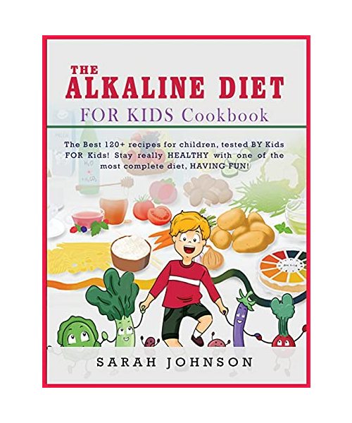 The Alkaline Diet for Kids Cookbook: The Best 120+ recipes for children, tested BY Kids FOR Kids! Stay really HEALTHY with one of the most complete diet, HAVING FUN!
