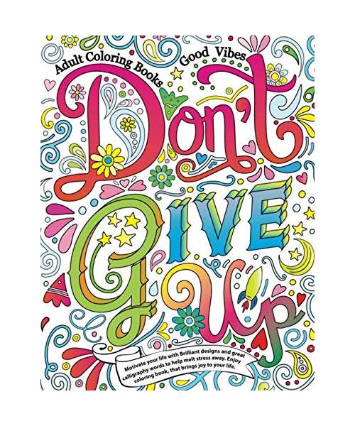 Adult Coloring Books Good vibes: Don’t give up : Motivate your life with Brilliant designs and great calligraphy words to help melt stress away.