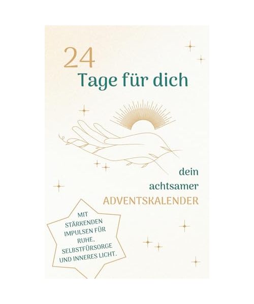 24 Tage für dich - Adventskalender mit Achtsamkeitsübungen, Affirmationen und Impulsen für Entschleunigung, Selbstfürsorge und inneres Licht im Advent: Geschenk für Erwachsene.