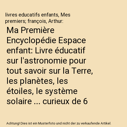 Ma Première Encyclopédie Espace enfant: Livre éducatif sur l'astronomie pour tout savoir sur la Terre, les planètes, les étoiles, le système solaire ... curieux de 6 à 12 ans (livre éducatif enfant)