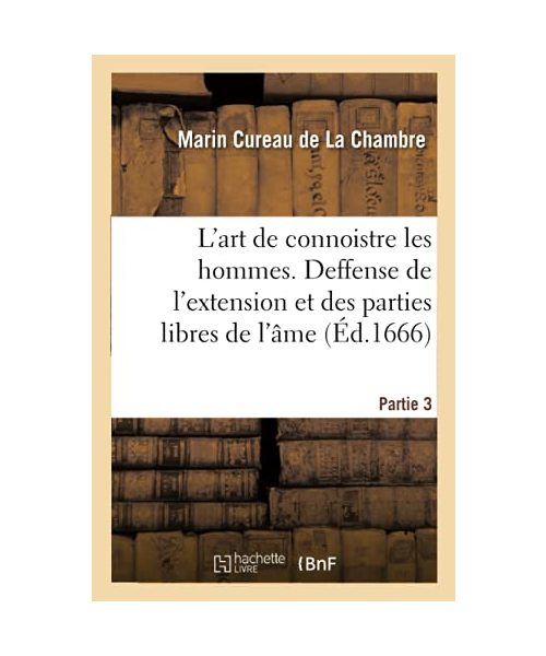 L'art de connoistre les hommes. Partie 3. Deffense de l'extension et des parties libres de l'âme