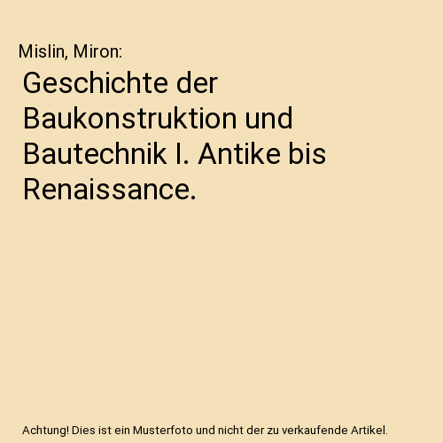 Geschichte der Baukonstruktion und Bautechnik I. Antike bis Renaissance.