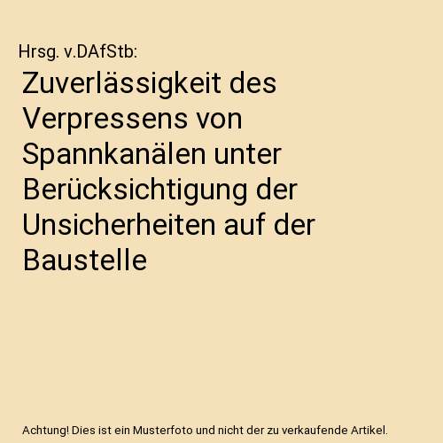 Zuverlässigkeit des Verpressens von Spannkanälen unter Berücksichtigung der Unsicherheiten auf der Baustelle