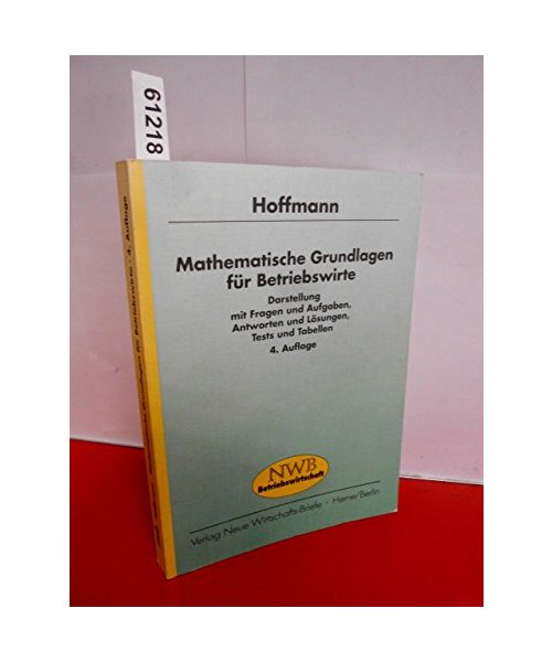 Mathematische Grundlagen für Betriebswirte: Darstellung mit Fragen und Aufgaben, Antworten und Lösungen, Tests und Tabellen