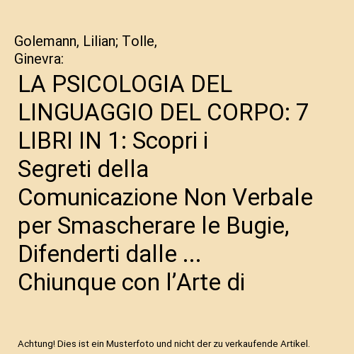 LA PSICOLOGIA DEL LINGUAGGIO DEL CORPO: 7 LIBRI IN 1: Scopri i Segreti della Comunicazione Non Verbale per Smascherare le Bugie, Difenderti dalle ... Chiunque con l’Arte di Interpretare i Gesti