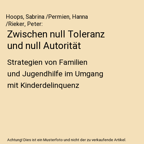 Zwischen null Toleranz und null Autorität: Strategien von Familien und Jugendhilfe im Umgang mit Kinderdelinquenz