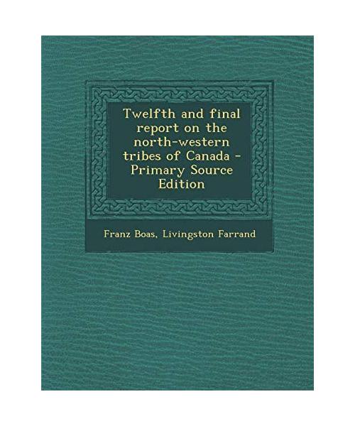 Twelfth and Final Report on the North-Western Tribes of Canada