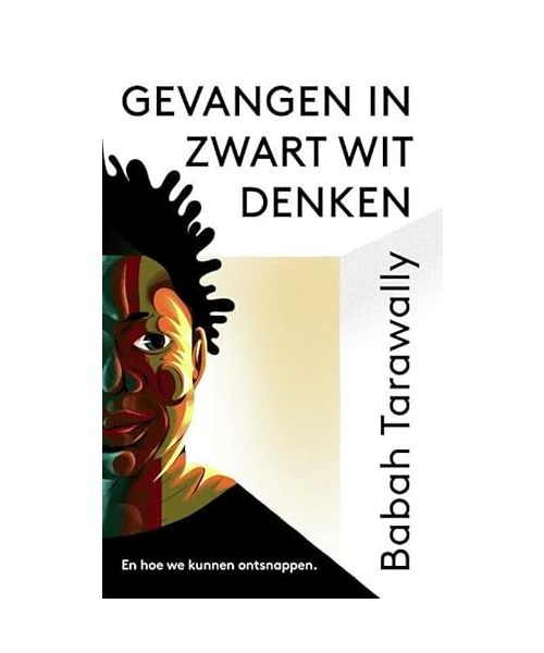 Gevangen in zwart-witdenken en hoe we kunnen ontsnappen: En hoe we kunnen ontsnappen