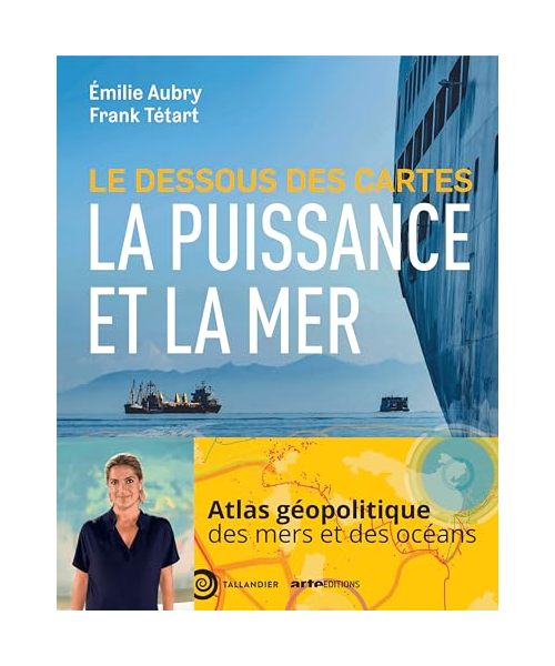 Le dessous des cartes La puissance et la mer: LA PUISSANCE ET LA MER AU XXIE SIECLE