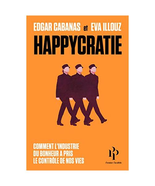 Happycratie - Comment l'industrie du bonheur a pris le contrôle de nos vies