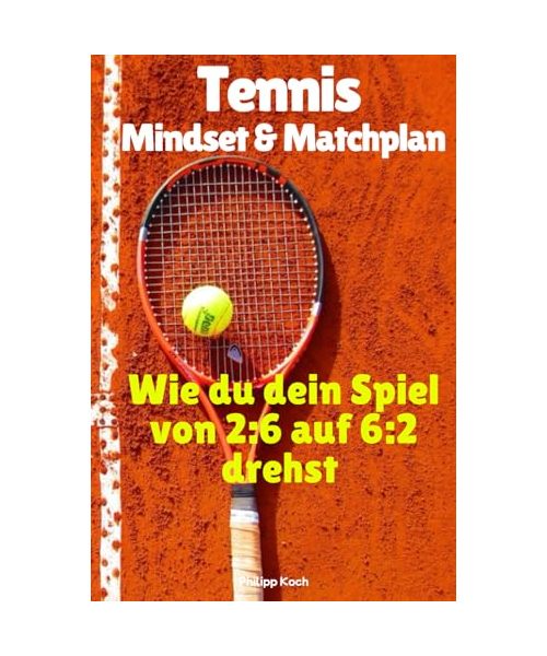 Tennis Mindset & Matchplan: Wie du dein Spiel von 2:6 auf 6:2 drehst