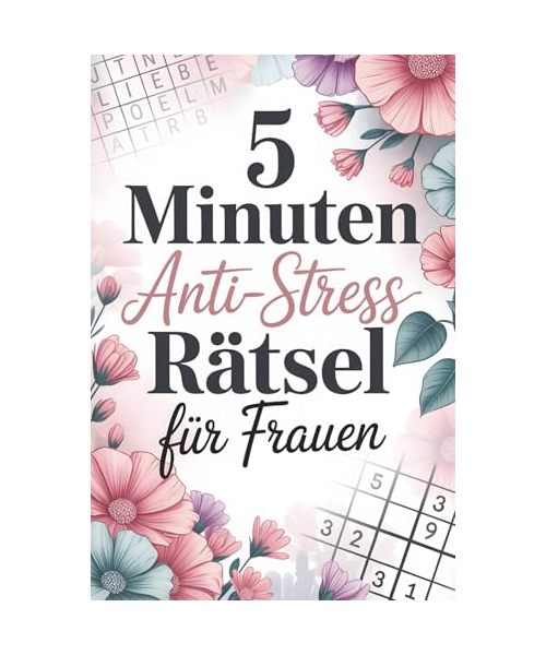 5 Minuten Anti-Stress-Rätsel für Frauen: Dein Rätselbuch für kleine Pausen zum Entspannen und Wohlfühlen - Sudoku, Wortsuchrätsel, Kreuzworträtsel und mehr für innere Ruhe und Leichtigkeit