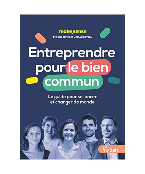Entreprendre pour le bien commun: Le guide pour se lancer et changer de monde