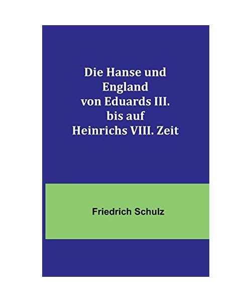 Die Hanse und England von Eduards III. bis auf Heinrichs VIII. Zeit