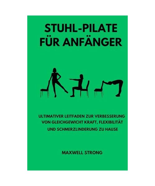 STUHL-PILATE FÜR ANFÄNGER: ULTIMATIVER LEITFADEN ZUR VERBESSERUNG VON GLEICHGEWICHT KRAFT, FLEXIBILITÄT UND SCHMERZLINDERUNG ZU HAUSE
