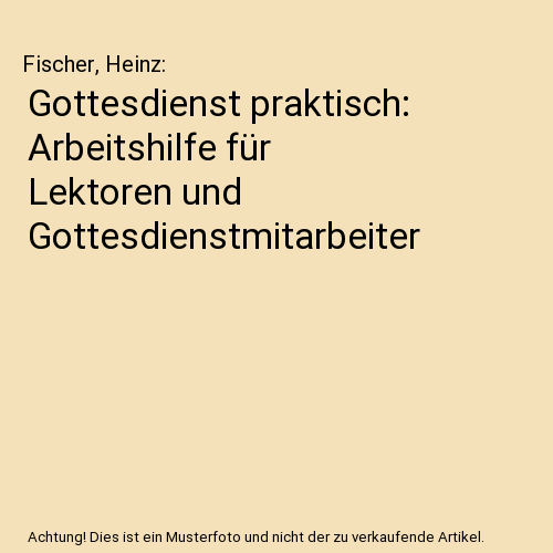 Gottesdienst praktisch: Arbeitshilfe für Lektoren und Gottesdienstmitarbeiter