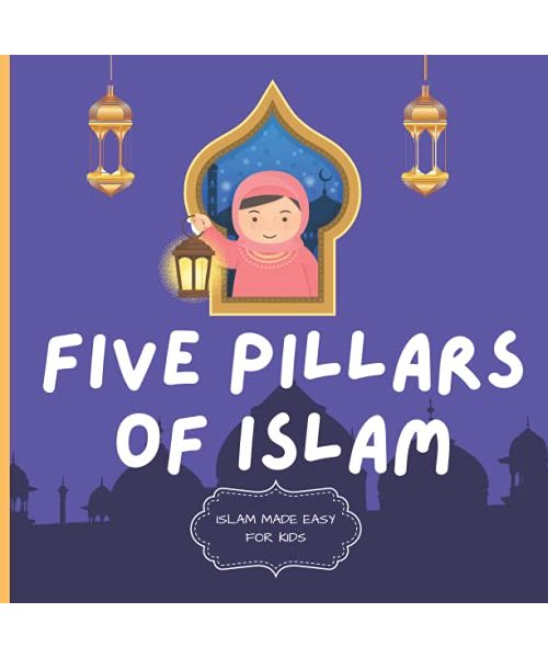 Five Pillars of Islam: Easy to Understand Islamic Book for Kids | Teach Your Child About Islam In A Simple, Easy, Fun and Educational Way (Islam Made Easy For Kids, Band 3)