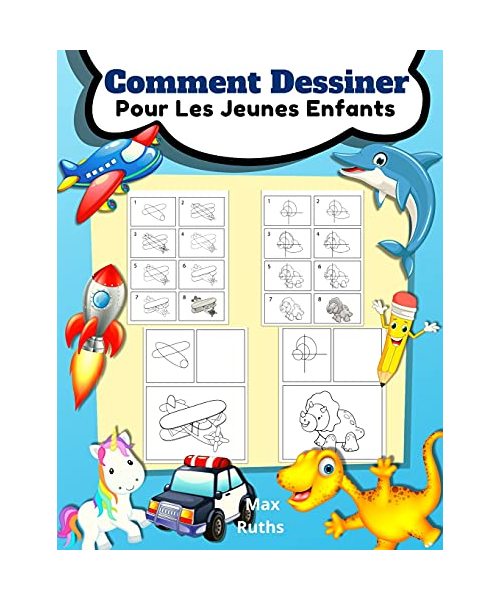 Comment Dessiner Pour Les Jeunes Enfants: Apprendre à dessiner pour les enfants de 3 à 8 ans et les débutants, Dessiner étape par étape, facile et amu
