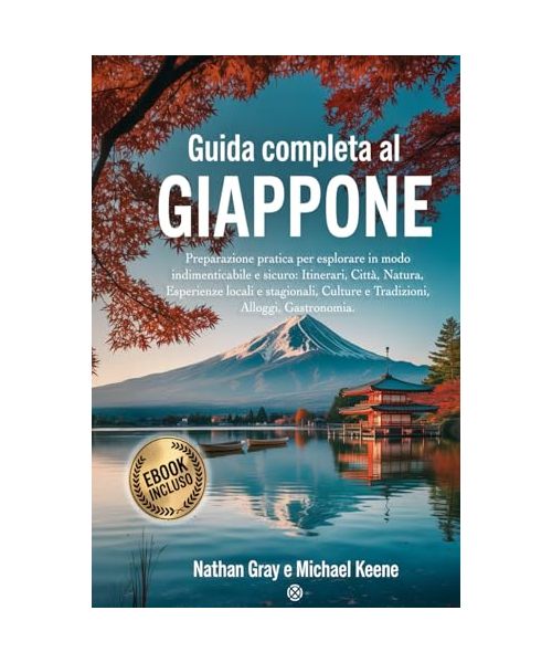 GUIDA COMPLETA AL GIAPPONE: Preparazione pratica per esplorare in modo indimenticabile e sicuro: itinerari, città, natura, esperienze locali e stagionali, culture e tradizioni, alloggi e gastronomia.