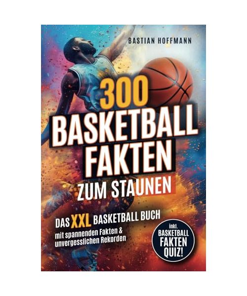 300 Basketball Fakten zum Staunen: Das XXL Basketball Buch mit spannenden Fakten & unvergesslichen Rekorden - Inkl. Basketball Fakten Quiz!