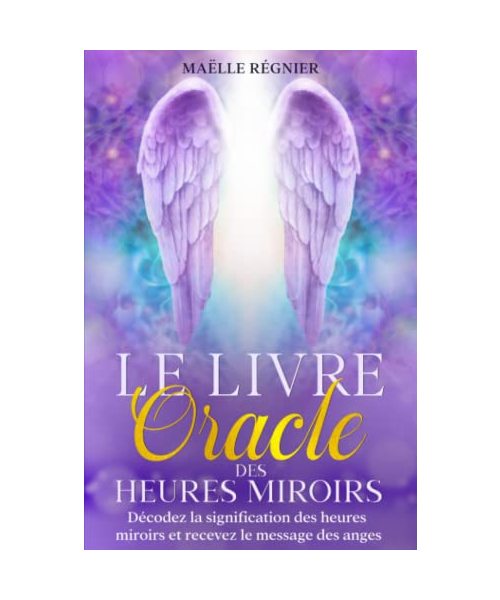 Le livre Oracle des heures miroirs: Décodez la signification des heures miroirs et recevez le message des anges