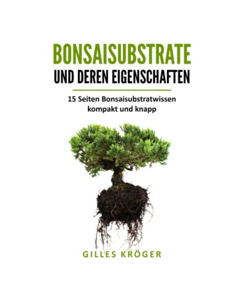 Bonsaisubstrate und deren Eigenschaften: 15 Seiten Bonsaisubstratwissen kompakt und knapp