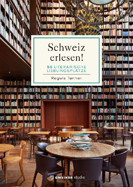 Schweiz erlesen!: 55 literarische Lieblingsplätze