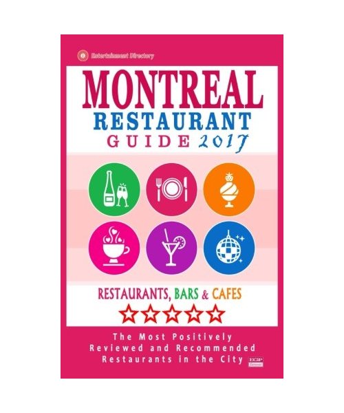 Montreal Restaurant Guide 2017: Best Rated Restaurants in Montreal - 500 restaurants, bars and cafés recommended for visitors, 2017