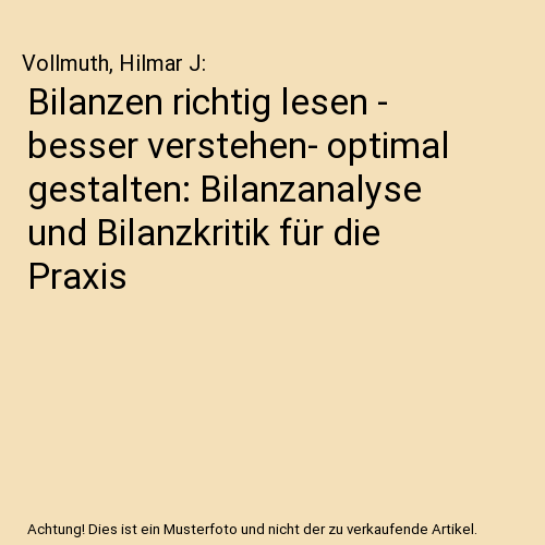 Bilanzen richtig lesen - besser verstehen- optimal gestalten: Bilanzanalyse und Bilanzkritik für die Praxis