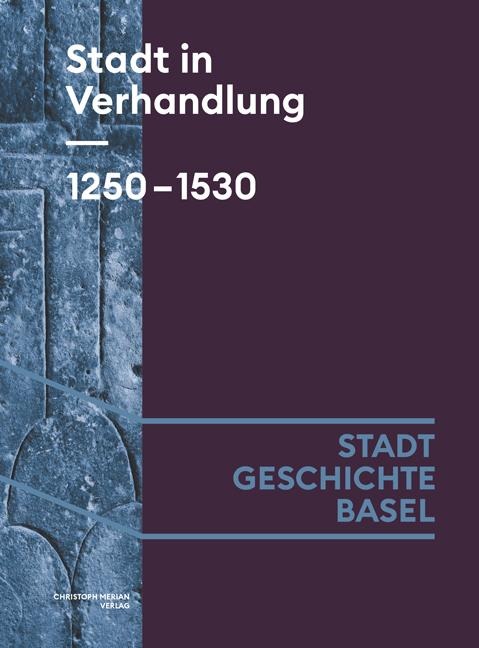 Stadt in Verhandlung. 1250-1530 (Stadt.Geschichte.Basel)
