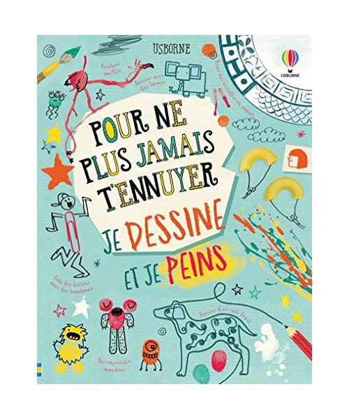 Je dessine et je peins - Pour ne plus jamais t'ennuyer