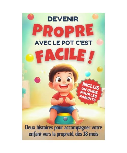 Devenir propre avec le pot c’est facile: Livre sur la propreté pour les enfants de 2 ans - Une histoire pour les bébés dès 18 mois pour apprendre a ... couche - En bonus un guide pour les parents