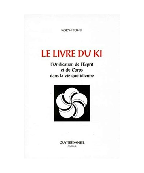 Le livre du ki: L'unification de l'esprit et du corps dans la vie quotidienne, 3ème édition