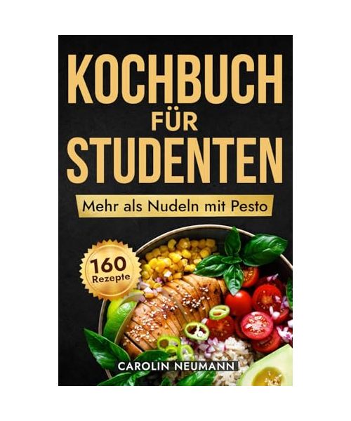 Mehr als Nudeln mit Pesto: Kochbuch für Studenten: 160 Must-Have-Rezepte für Studenten: Schnell, lecker und günstig kochen. Perfekt für kleines Budget und großen Hunger. Vom Anfänger zum Kochprofi
