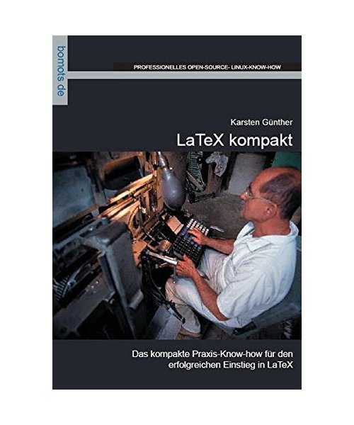 LaTeX kompakt: Das kompakte Praxis-Know-how für den erfolgreichen Einstieg in LaTeX