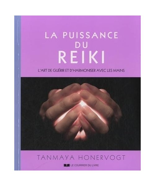 La puissance du reiki - L'art de guérir et d'harmoniser avec ses mains: L'art de guérir et d'harmoniser avec les mains