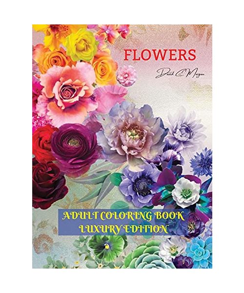 Flowers Adult Coloring Book Luxury Edition: Stress Relieving Designs with Flowers for Adults 40 Premium Coloring Pages with Amazing Designs