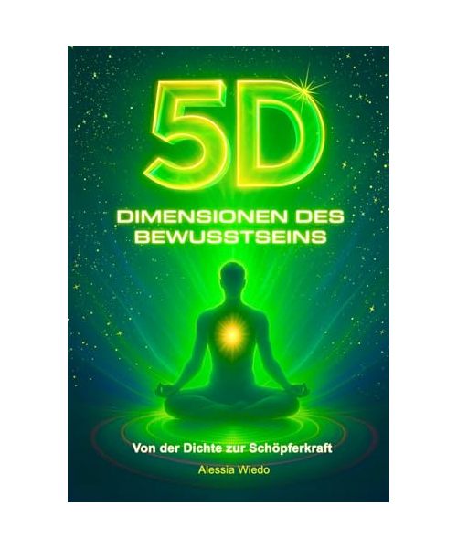 5D DIMENSIONEN DES BEWUSSTSEINS: Von der Dichte zur Schöpferkraft