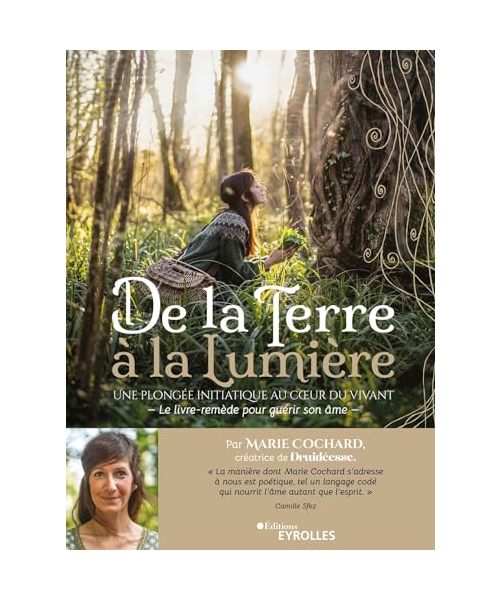 De la terre à la lumière: Une plongée initiatique au coeur du Vivant / Le livre-remède pour guérir son âme