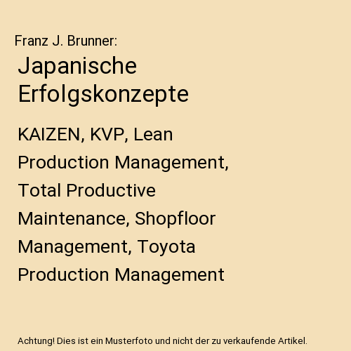Japanische Erfolgskonzepte: KAIZEN, KVP, Lean Production Management, Total Productive Maintenance, Shopfloor Management, Toyota Production Management