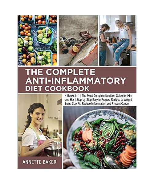 The Complete Anti-Inflammatory Diet Cookbook: 4 Books in 1 The Most Complete Nutrition Guide for Him and Her Step-by-Step Easy to Prepare Recipes to W