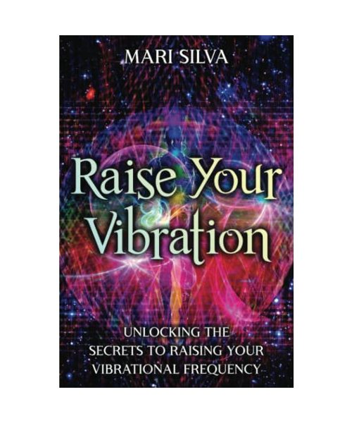 Raise Your Vibration: Unlocking the Secrets to Raising Your Vibrational Frequency (Spiritual Self-Help)