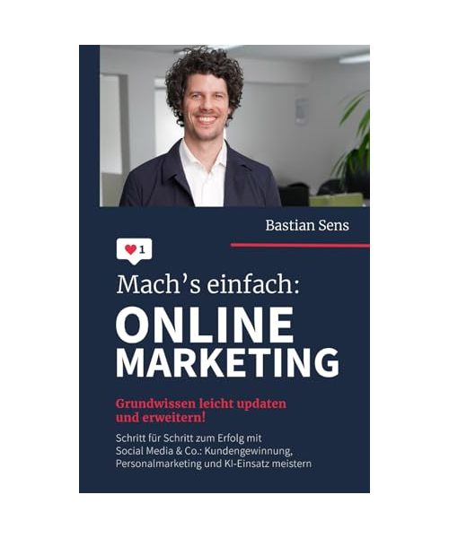 Mach’s einfach: Onlinemarketing: Grundwissen leicht updaten und erweitern! Schritt für Schritt zum Erfolg mit Social Media & Co.: Kundengewinnung, Personalmarketing und KI-Einsatz meistern