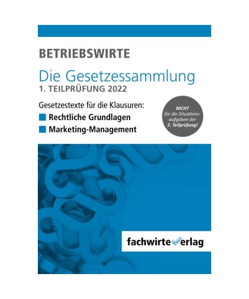 BETRIEBSWIRTE – Gesetzessammlung 1. Teilprüfung 2022: Gesetzestexte für die Klausuren „Rechtliche Grundlagen“ + „Marketing-Management“