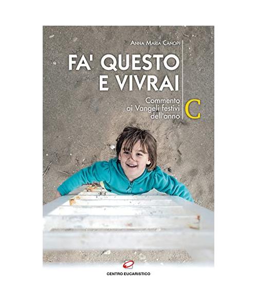 Fa' questo e vivrai. Commento ai Vangeli festivi dell'anno C